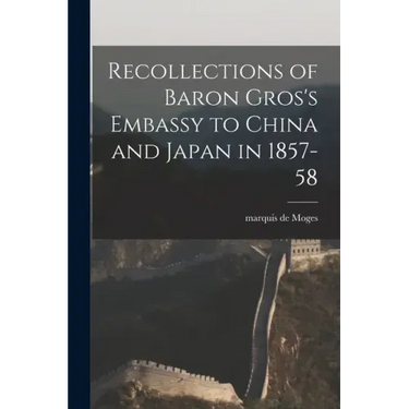 Recollections of Baron Gros's Embassy to China and Japan in 1857-58