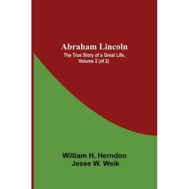 Abraham Lincoln: The True Story Of A Great Life, Volume 2 (Of 2)