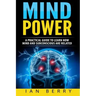 Mind Power: A Practical Guide To Learn How Mind And Subconscious Are Related
