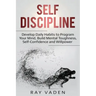 Self-Discipline: Develop Daily Habits to Program Your Mind, Build Mental Toughness, Self-Confidence and WillPower