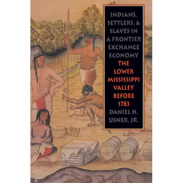 Indians, Settlers, and Slaves in a Frontier Exchange Economy: The Lower Mississippi Valley Before 1783
