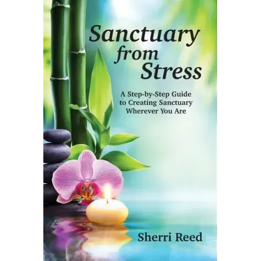 Sanctuary from Stress: A Step-by-Step Guide to Creating Sanctuary Wherever You Are