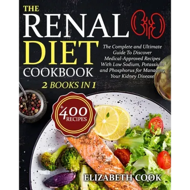 The Renal Diet Cookbook: The Complete and Ultimate Guide To Discover Medical-Approved Recipes With Low Sodium, Potassium and Phosphorus for Man