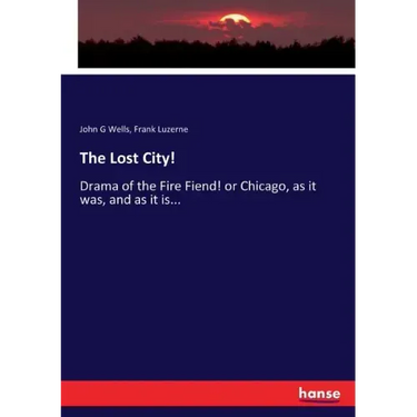 The Lost City!: Drama of the Fire Fiend! or Chicago, as it was, and as it is...