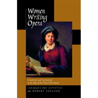 Women Writing Opera: Creativity and Controversy in the Age of the French Revolution