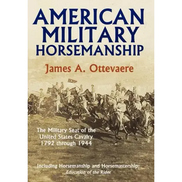 American Military Horsemanship: The Military Riding Seat of the United States Cavalry, 1792 Through 1944