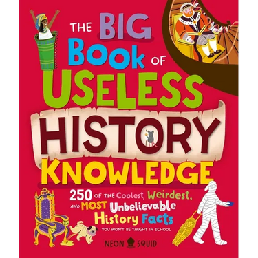 The Big Book of Useless History Knowledge: 250 of the Coolest, Weirdest, and Most Unbelievable History Facts You Won't Be Taught in School