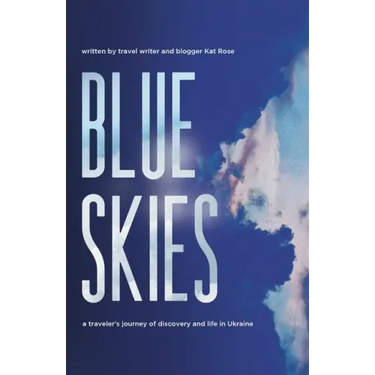 Blue Skies: A Traveler's Journey of Discovery and Life in Ukraine