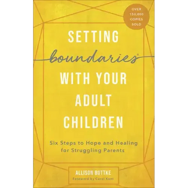 Setting Boundaries with Your Adult Children: Six Steps to Hope and Healing for Struggling Parents