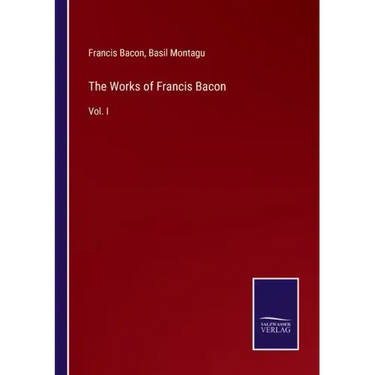 The Works of Francis Bacon: Vol. I