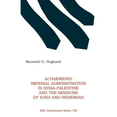 Achaemenid Imperial Administration in Syria-Palestine & the Missions of Ezra & Nehemiah