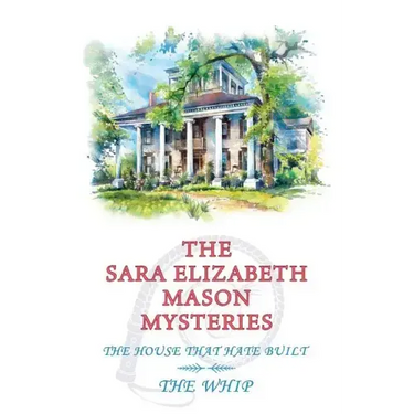 The Sara Elizabeth Mason Mysteries, Volume 2: The House that Hate Built / The Whip