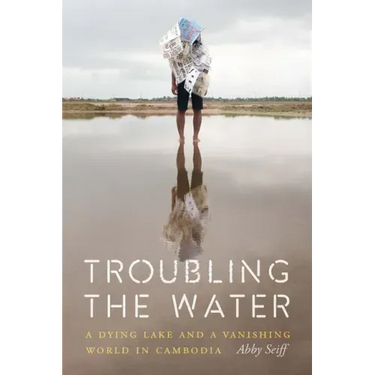 Troubling the Water: A Dying Lake and a Vanishing World in Cambodia