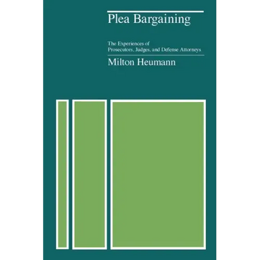 Plea Bargaining: The Experiences of Prosecutors, Judges, and Defense Attorneys