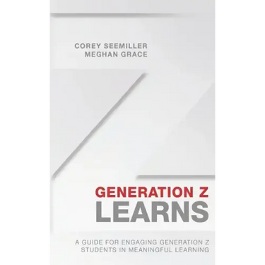 Generation Z Learns: A Guide for Engaging Generation Z Students in Meaningful Learning