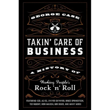 Takin' Care of Business: A History of Working People's Rock 'n' Roll