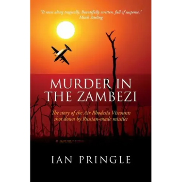 Murder in the Zambezi: The Story of the Air Rhodesia Viscounts Shot Down by Russian-Made Missiles