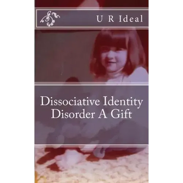 Dissociative Identity Disorder A Gift: Dissociative Identity Disorder A Gift