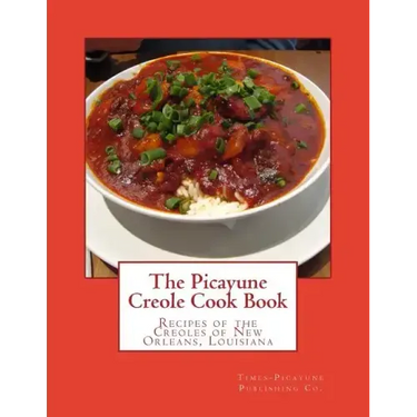 The Picayune Creole Cook Book: Recipes of the Creoles of New Orleans, Louisiana