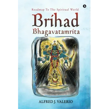 Brihad Bhagavatamrita: Roadmap to the Spiritual World