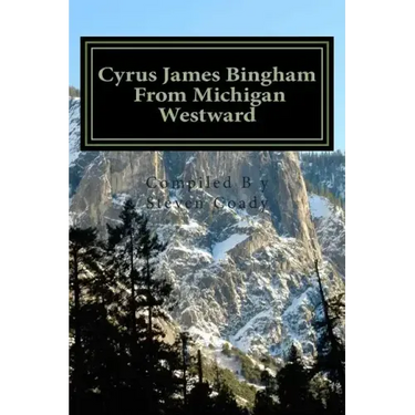 Cyrus James Bingham From Michigan Westward: Cy Bingham's life from 1890 until his death in 1937