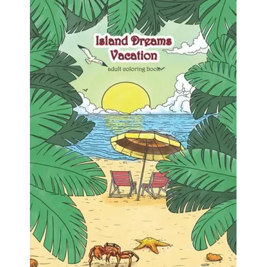 Island Dreams Vacation Adult Coloring Book: Tropical Coloring Book for Adults with Beach Scenes, Ocean Scenes, Island Scenes, Fish, and More.