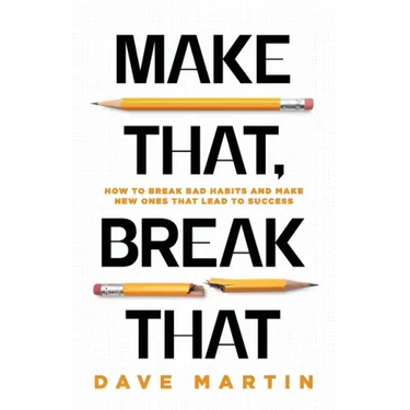 Make That, Break That: How To Break Bad Habits And Make New Ones That Lead To Success