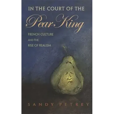 In the Court of the Pear King: French Culture and the Rise of Realism