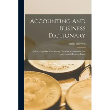 Accounting And Business Dictionary: An Encyclopedia Of Accounting, Financial, Commercial Law And General Business Terms