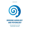 Bridging Audiology and Psychology: The secrets of the auditory system