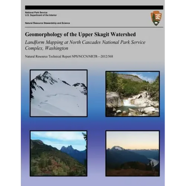 Geomorphology of the Upper Skagit Watershed Landform Mapping at North Cascades National Park Service Complex, Washington