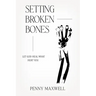 Setting Broken Bones: Let God Heal What Hurt You