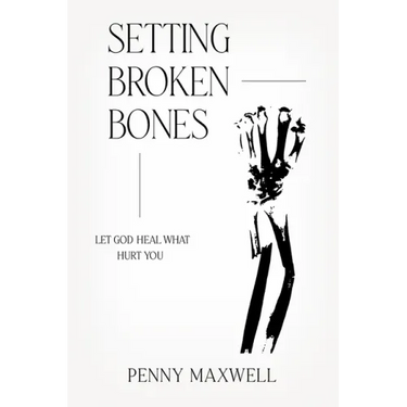 Setting Broken Bones: Let God Heal What Hurt You