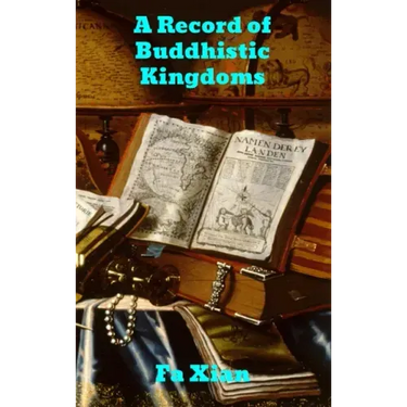 Record of Buddhistic Kingdoms: Being an account by the Chinese monk Fa-hsien of travels in India and Ceylon (A.D. 399-414) in search of the Buddhist b