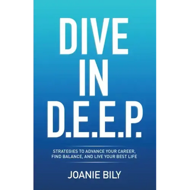 Dive in D.E.E.P.: Strategies to Advance Your Career, Find Balance, and Live Your Best Life