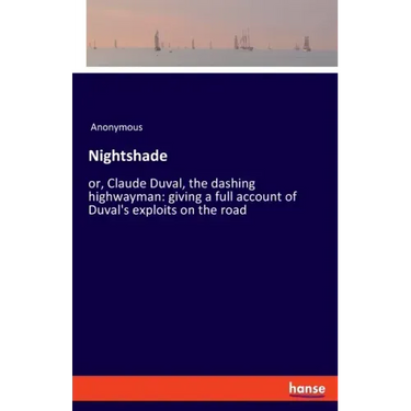Nightshade: or, Claude Duval, the dashing highwayman: giving a full account of Duval's exploits on the road