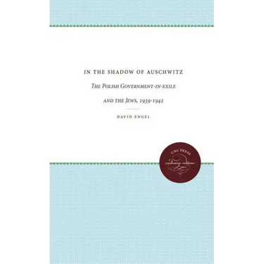 In the Shadow of Auschwitz: The Polish Government-In-Exile and the Jews, 1939-1942