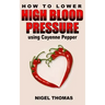 How to Lower High Blood Pressure using Cayenne Pepper