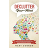 Declutter Your Mind: Life Changing Ways to Eliminate Mental Clutter, Relieve Anxiety, and Get Rid of Negative Thoughts Using Simple Declutt