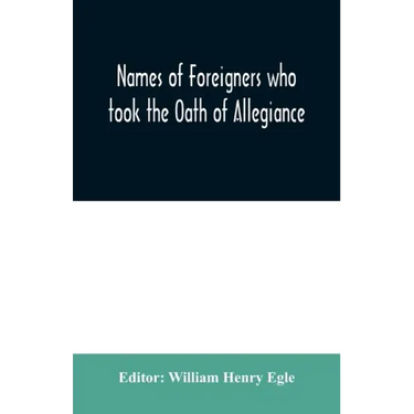 Names of Foreigners who took the Oath of Allegiance to the Province and State of Pennsylvania 1727-1775 with the foreign arrivals 1786-1808