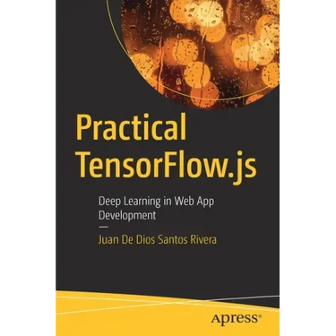 Practical Tensorflow.Js: Deep Learning in Web App Development