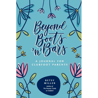 Beyond Boots 'n' Bars: A Journal for Clubfoot Parents