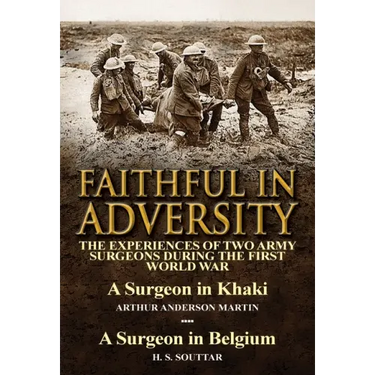 Faithful in Adversity: The Experiences of Two Army Surgeons During the First World War-A Surgeon in Khaki by Arthur Anderson Martin & a Surge