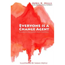 Everyone is a Change Agent: A Guide to the Change Agent Essentials