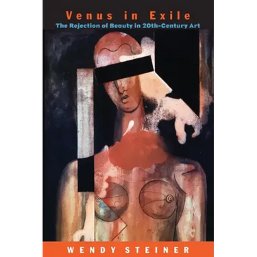 Venus in Exile: The Rejection of Beauty in Twentieth-Century Art