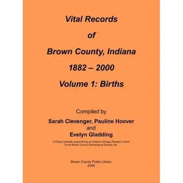 Vital Records of Brown County, Indiana: Volume 1: 1882-2000 Birth