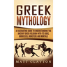 Greek Mythology: A Fascinating Guide to Understanding the Ancient Greek Religion with Its Gods, Goddesses, Monsters and Mortals
