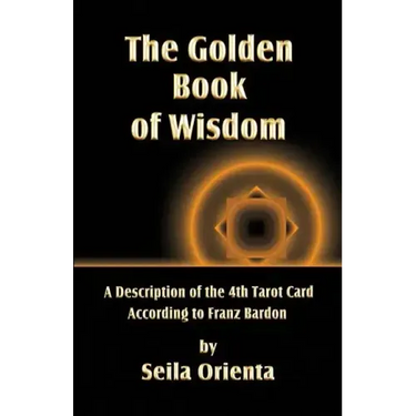 The Golden Book of Wisdom: Revelation of the 4th Tarot Card According to Franz Bardon
