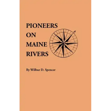 Pioneers on Maine Rivers, with Lists to 1651. Compiled from Original Sources