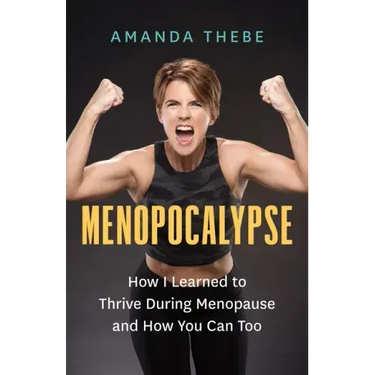 Menopocalypse: How I Learned to Thrive During Menopause and How You Can Too